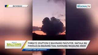 Balitang Southern Tagalog: Phreatic eruption, naitala ng PhiVolcs sa Bulkang Taal