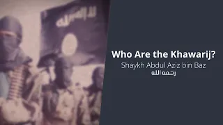 Who Are the Khawarij? - Shaykh Abdul Aziz bin Baz رحمه الله