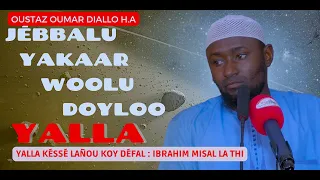 Oustaz Oumar DIALLO || Jébalu, Yakaar, Woolu ... : YALLA KÉSSÉ lañu koy défal || Ibrahim misal la ci