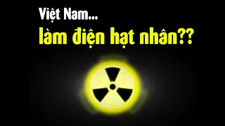 Tại sao Việt Nam không làm điện hạt nhân?