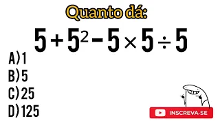 QUANTO DÁ 🤔 5 + 5² - 5 × 5 ÷ 5 = ❓