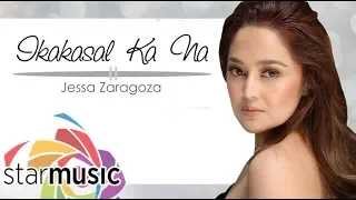 Ikakasal Ka Na - Jessa Zaragoza (Lyrics)