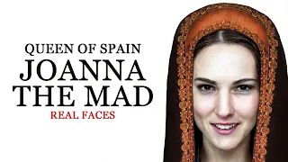 Joanna the Mad - Real Faces - Spanish Monarchs