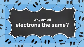 Why are all Electrons the same?