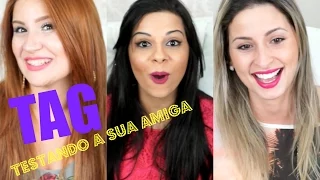 TAG: Testando a sua amiga com Evelyn, Raka e Bia.