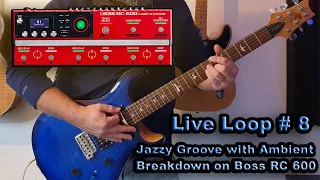Live Loop #8 Jazzy Groove with Ambient Breakdown on Boss RC 600 4K