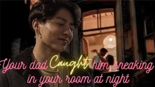 Your dad ♡CAUGHT♡ him sneaking in your room at night || jungkook ff ||