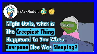 Night Owls, What is The Creepiest Thing Happened To You When Everyone Else Was Sleeping? r/AskReddit