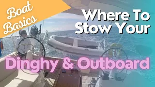 Boat Basics - Where To Stow Your Dinghy & Outboard | Ep. 157