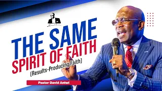 The Same Spirit Of Faith (Results-Producing Faith) | David Antwi