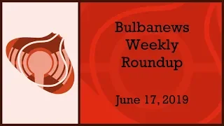 Bulbanews Weekly Roundup - June 17th, 2019