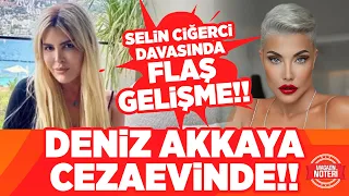 FLAŞ HABER!! Selin Ciğerci İle Davalık Olan Deniz Akkaya Cezaevine Girdi!! | Magazin Noteri