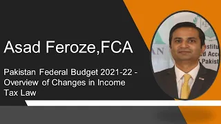Asad Feroze FCA - Pakistan Federal Budget 2021-22 - Overview of changes in Income Tax law
