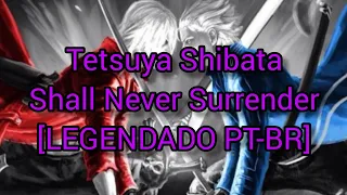 Tetsuya Shibata - Shall Never Surrender - [LEGENDADO PT-BR]