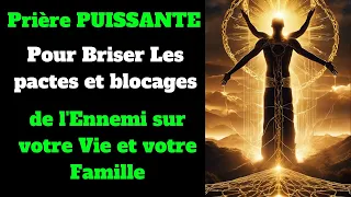 Prière PUISSANTE Pour Briser Les pactes et blocages de l'Ennemi sur votre Vie et votre Famille