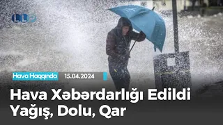 Hava Xəbərdarlığı - Yağış, Dolu, Qar | 15.04.2024