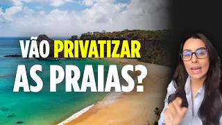 Vão mesmo PRIVATIZAR as praias?