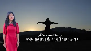 WHEN THE ROLLED IS CALLED UP YONDER || KIMNGAISANG