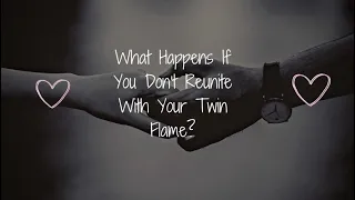 What Happens If You Don't Reunite With Your Twin Flame?