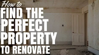 How To Find The Perfect Property To Renovate