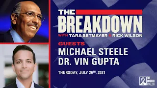 LPTV: The Breakdown - July 29, 2021 | Guests:  Michael Steele and Dr. Vin Gupta