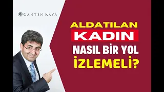 ALDATILAN KADIN NASIL BİR YOL İZLEMELİ? | Canten Kaya