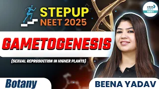 Class 12th Botany | Gametogenesis (Sexual Reproduction in Higher Plants) | NEET 2025 STEPUP