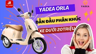 Có XỨNG ĐÁNG hay KHÔNG ? Khi nói YADEA ORLA dẫn đầu phân khúc xe máy điện dưới 20 triệu !