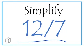 How to Simplify the Fraction 12/7  (and as a Mixed Fraction)