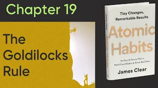 Ch 19 - The Goldilocks Rule: How to Stay Motivated in Life and Work | Atomic Habits by James Clear