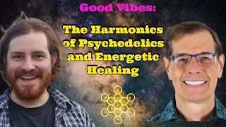 Good Vibes: The Harmonics of Psychedelics & Energetic Healing