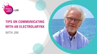 Tips On Communicating With An Electrolarynx With Jim | Salivary Gland Cancer UK