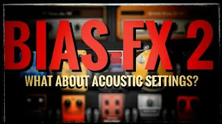 BIAS FX 2: What about the Acoustic Settings?