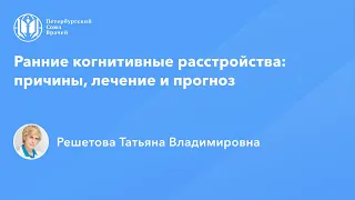 Профессор Решетова Т.В.: Ранние когнитивные расстройства: причины, лечение и прогноз