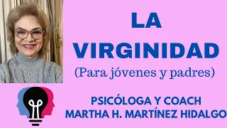 LA VIRGINIDAD. Psicóloga y Coach Martha H. Martinez Hidalgo