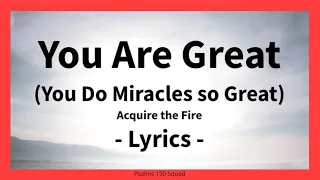 You Are Great (You Do Miracles So Great) - Acquire the Fire - Lyrics - Psalms 150 Squad