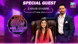 The Night Show with Ayaz Samoo | Zainab Shabbir | Episode 21 - 17th March 2023 | ARY Zindagi