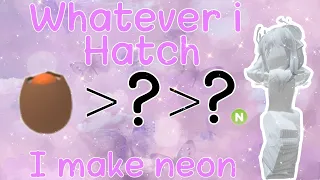 Whatever I hatch I make neon in adopt me!