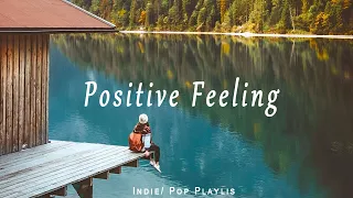 Positive Feeling 🌿 Comfortable music that makes you feel good | Acoustic/Indie/Pop/Folk Playlist