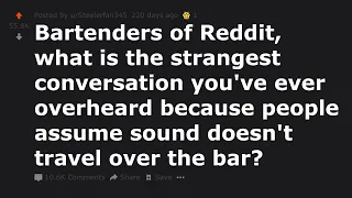 Bartenders share what they've overheard at work (r/AskReddit)