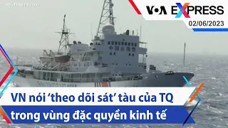 VN nói ‘theo dõi sát’ tàu của TQ trong vùng đặc quyền kinh tế | Truyền hình VOA 2/6/23