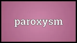Paroxysm Meaning