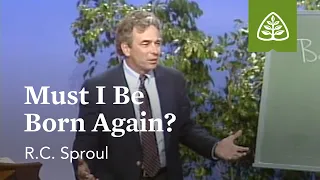 Must I Be Born Again?: Born Again with R.C. Sproul