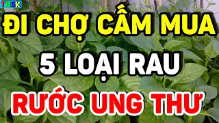 Ai Đi Chợ CẤM MUA 5 Loại Rau Này Kẻo RƯỚC UNG THƯ Về Nhà, Càng Ăn Càng SINH BỆNHH THỌ NON| THSK