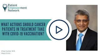 What Actions Should Cancer Patients in Treatment Take With COVID 19 Vaccination