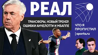 «Реал»: главные трансферы, новый тренер, ошибки Анчелотти и сценарии с Мбаппе