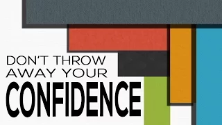 Don't Throw Away Your Confidence -  Hebrews 10:32-39