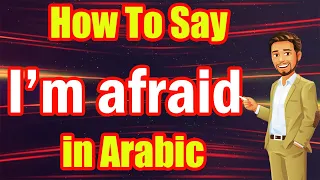 Learn Arabic | Arabic in 3 Minutes | How To Say I'm afraid in Arabic