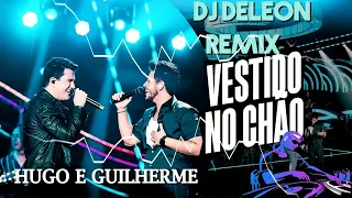 Hugo e Guilherme - Vestido no chão - ( Dj DeLeOn ReMiX 2022 )