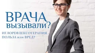 ИГЛОРЕФЛЕКСОТЕРАПИЯ - ПОЛЬЗА ИЛИ ВРЕД